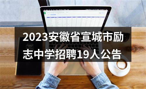 2023安徽省宣城市励志中学招聘19人公告 图片